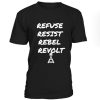 Refuse Resist Rebel Revolt Tshirt