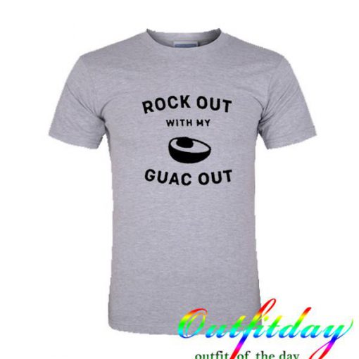 Rock Out With My Guac Out tshirt