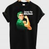 Rosie Riveter Drink Up Bitches T Shirt Ez025