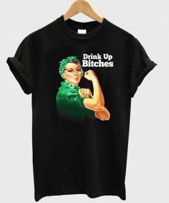 Rosie Riveter Drink Up Bitches T Shirt Ez025