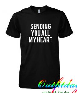 Sending you all my heart tshirt