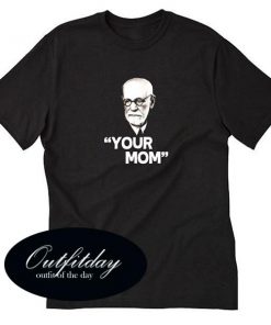 Sigmund Freud Your Mom T Shirt