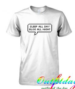 Sleep all day blog all night tshirt