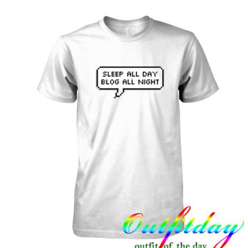 Sleep all day blog all night tshirt