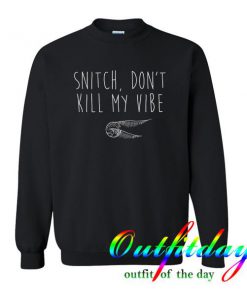 Snitch Don't Kill My Vibe sweatshirt