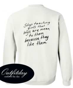 Stop Teaching Girls That Boys Are Mean Quotes Sweatshirt Back