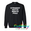 Straight outta north pole sweatshirt