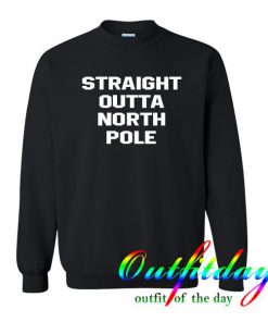 Straight outta north pole sweatshirt