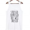 Stressed Depressed But Well Dressed Tank top Ez025