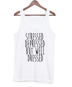 Stressed Depressed But Well Dressed Tank top Ez025
