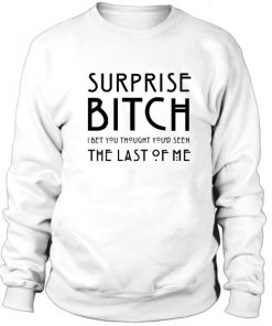 Surprise Bitch I Bet You Thought Sweatshirt
