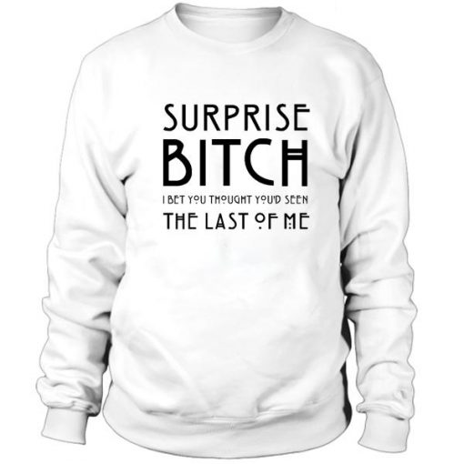 Surprise Bitch I Bet You Thought Sweatshirt