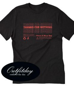 Thanks For Nothing Have A Nice Day T Shirt