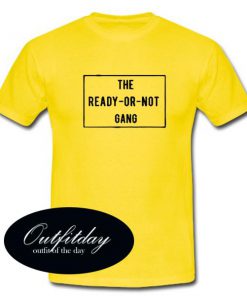 The Ready Or Not Gang T Shirt