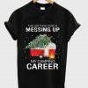 This Job Thing Sure Is Messing Up T Shirt Ez025