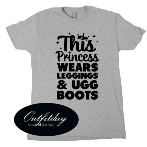 This Princess Wears Leggings And Ugg Boots T Shirt