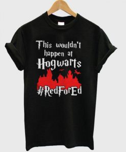 This Wouldn’t At Hgwarts Red For Ed T-Shirt  SU