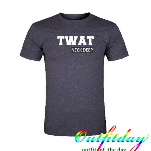 Twat neck deep tshirt