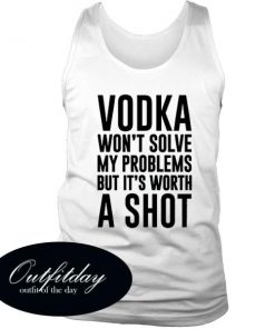 Vodka Wont Solve My Problems But Its Worth A Shot Tanktop