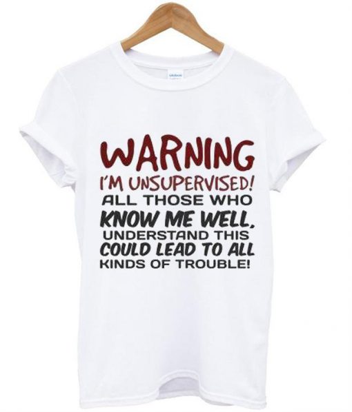 Warning I’m Unsupervised T Shirt Ez025