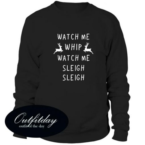 Watch Me Whip Watch Me Sleigh Sleigh Sweatshirt