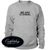 We Are Eternal Sweatshirt