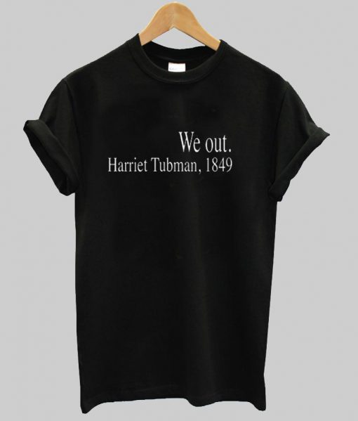 We Out Harriet Tubman Tshirt