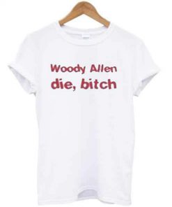 Woody Allen Die Bitch T-shirt   SU
