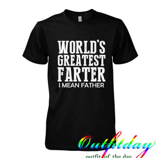 World's Greatest Farter I Mean Father tshirt