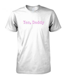 Yes Daddy tshirt