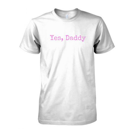 Yes Daddy tshirt