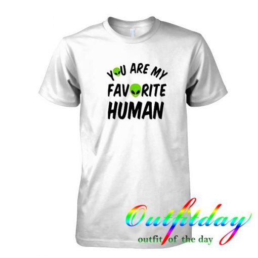 You Are My Favorite Human tshirt