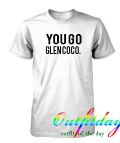 You Go Glen Coco tshirt
