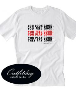 You Look Good You Feel Good T Shirt