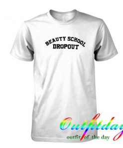 beauty school dropout tshirt