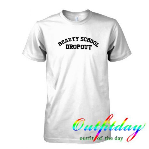 beauty school dropout tshirt