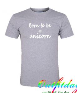 born to be a unicorn tshirt