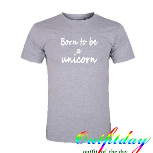 born to be a unicorn tshirt