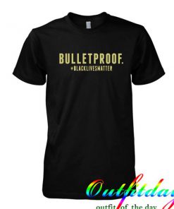 bulletproof black lives matter tshirt