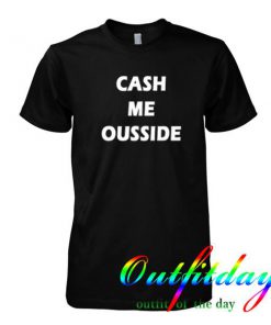 cash me ousside tshirt