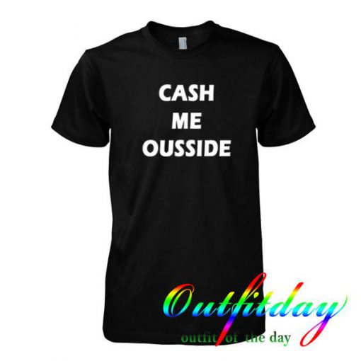 cash me ousside tshirt