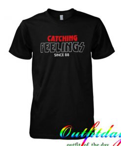 catching feelings since 88 Tshirt