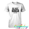 do not disturb just don't tshirt