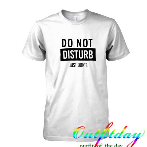 do not disturb just don't tshirt