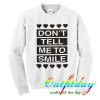 dont tell me to smile sweatshirt
