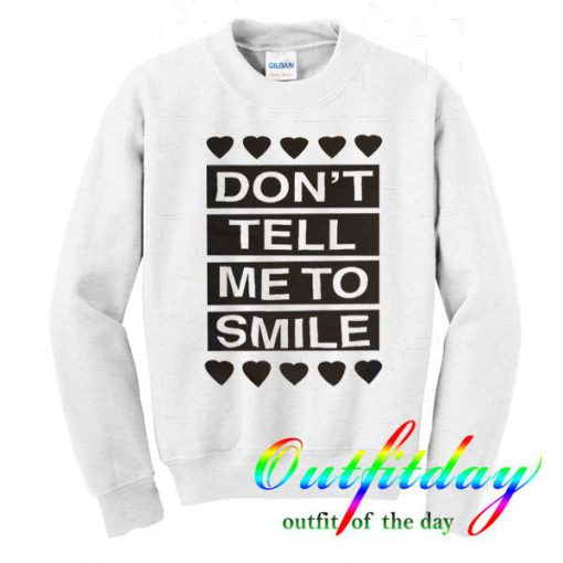 dont tell me to smile sweatshirt