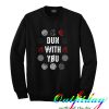 dun with you sweatshirt