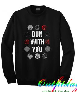 dun with you sweatshirt