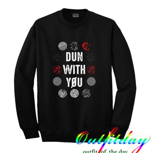 dun with you sweatshirt