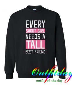 every short girl needs a tall best friend sweatshirt